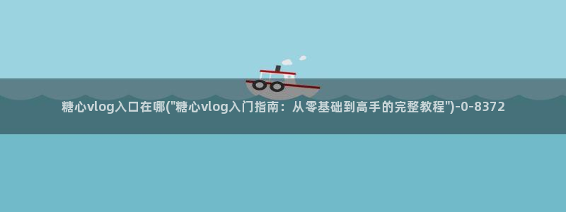 糖心vlog过期米线线:糖心vlog入口